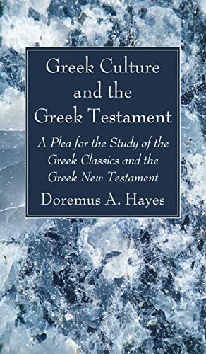 Greek Culture and the Greek Testament: A Plea for the Study of the Greek Classics and the Greek New Testament