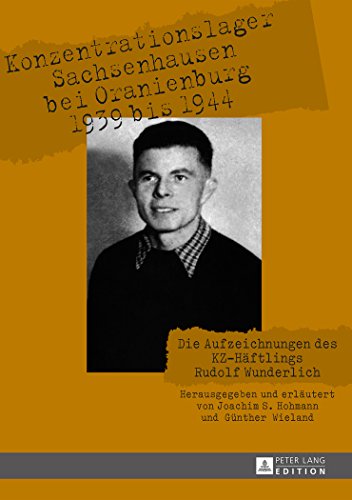 Konzentrationslager Sachsenhausen bei Oranienburg 1939 bis 1944: Die Aufzeichnungen des KZ-Häftlings Rudolf Wunderlich