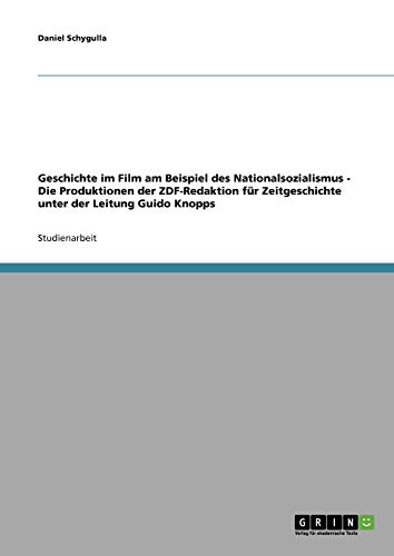 Geschichte im Film am Beispiel des Nationalsozialismus - Die Produktionen der ZDF-Redaktion für Zeitgeschichte unter der Leitung Guido Knopps