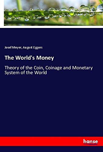 The World's Money: Theory of the Coin, Coinage and Monetary System of the World