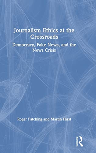 Journalism Ethics at the Crossroads: Democracy, Fake News, and the News Crisis