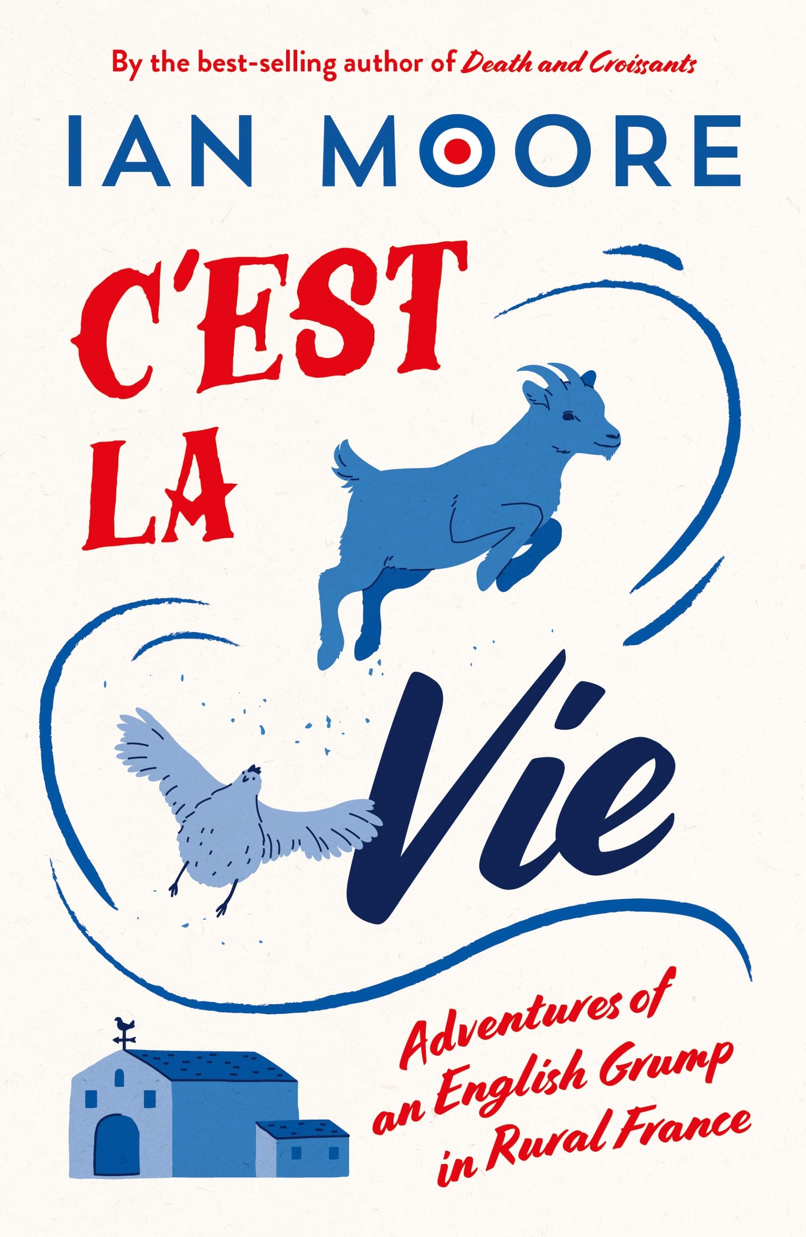 Ian Moore C'est La Vie, Adventures Of An English Grump In Rural France