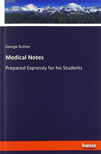 Medical Notes: Prepared Expressly for his Students