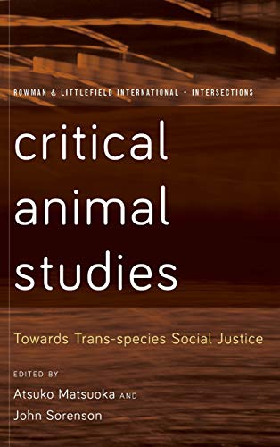 Critical Animal Studies: Towards Trans-species Social Justice (Rowman & Littlefield International: Intersections)
