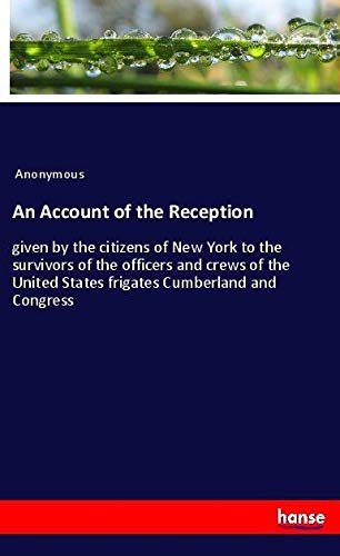 An Account of the Reception: given by the citizens of New York to the survivors of the officers and crews of the United States frigates Cumberland and Congress