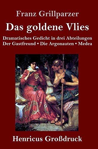 Das goldene Vlies (Großdruck): Dramatisches Gedicht in drei Abteilungen Der Gastfreund. Die Argonauten. Medea.