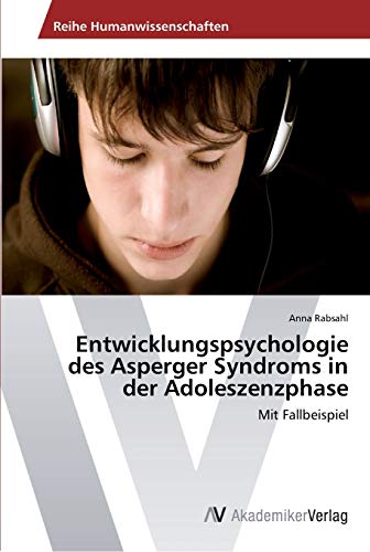 Entwicklungspsychologie des Asperger Syndroms in der Adoleszenzphase: Mit Fallbeispiel