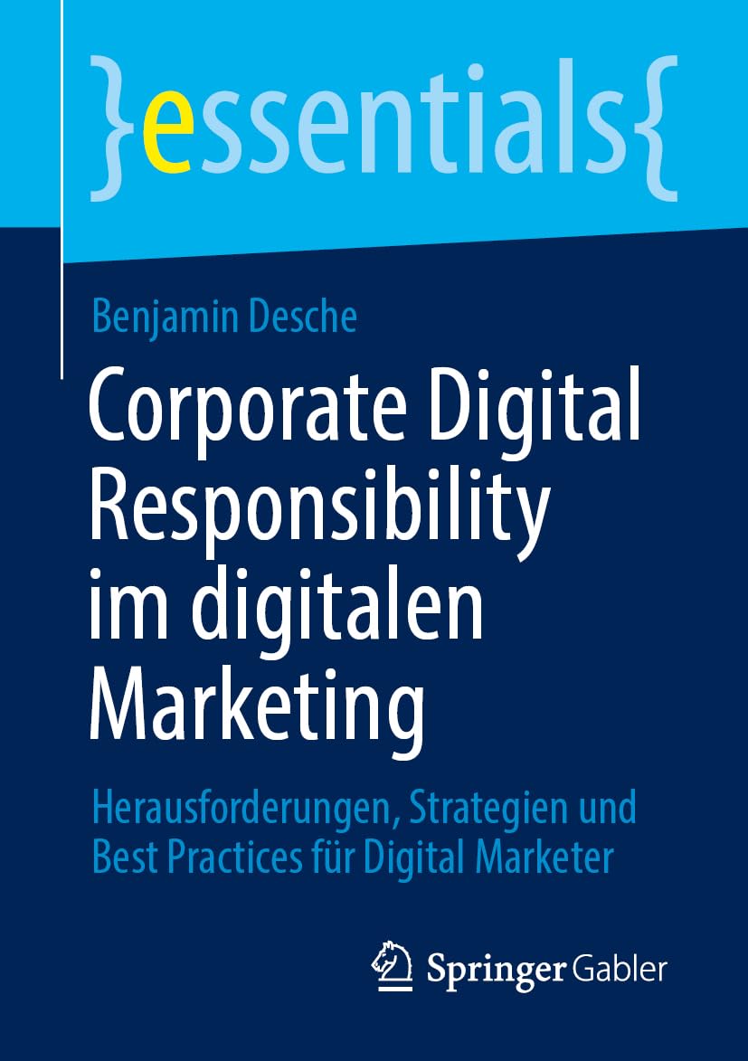 Corporate Digital Responsibility im digitalen Marketing: Herausforderungen, Strategien und Best Practices für Digital Marketer (essentials)