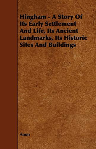 Hingham - A Story of Its Early Settlement and Life, Its Ancient Landmarks, Its Historic Sites and Buildings