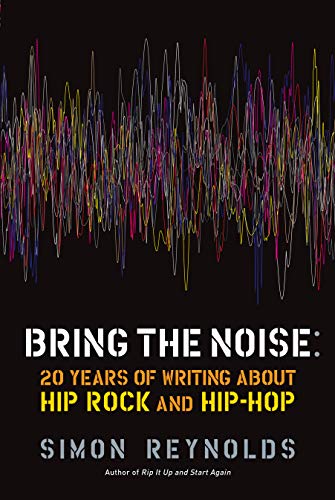 Bring the Noise: 20 Years of Writing About Hip Rock and Hip Hop