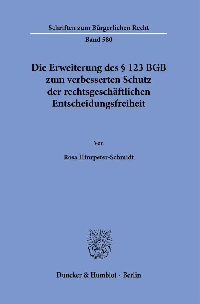 Die Erweiterung des § 123 BGB zum verbesserten Schutz der rechtsgeschäftlichen Entscheidungsfreiheit (Schriften zum Bürgerlichen Recht)