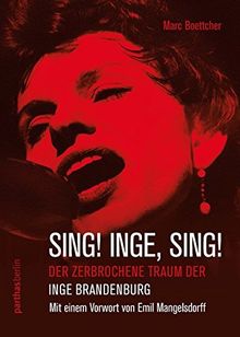 Sing! Inge, Sing!: Der zerbrochene Traum der Inge Brandenburg