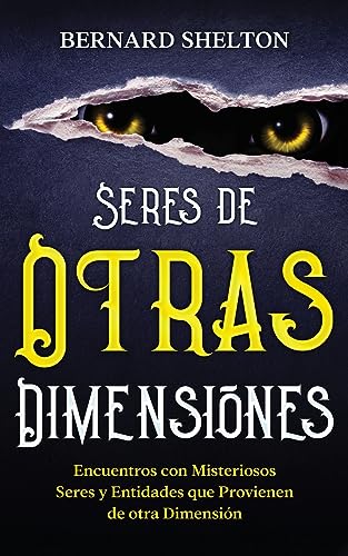 Seres de Otras Dimensiones: Encuentros con Misteriosos Seres y Entidades que Provienen de otra Dimensión