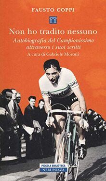 Non ho tradito nessuno. Autobiografia del Campionissimo attraverso i suoi scritti (Piccola biblioteca Neri Pozza)