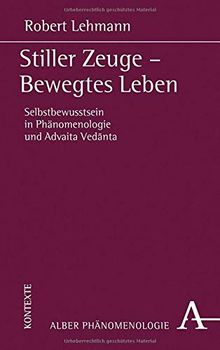 Stiller Zeuge - Bewegtes Leben: Selbstbewusstsein in Phänomenologie und Advaita Vedānta