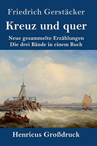 Kreuz und quer (Großdruck): Neue gesammelte Erzählungen Die drei Bände in einem Buch