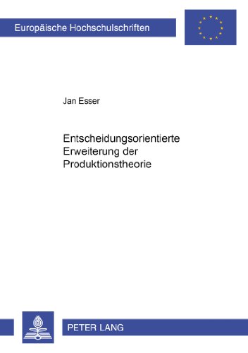 Entscheidungsorientierte Erweiterung der Produktionstheorie (Europäische Hochschulschriften / European University Studies / Publications Universitaires Européennes)