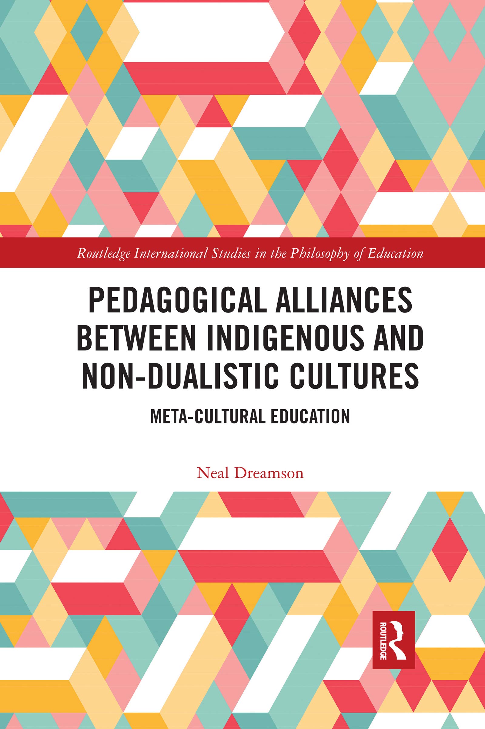 Pedagogical Alliances between Indigenous and Non-Dualistic Cultures: Meta-Cultural Education (Routledge International Studies in the Philosophy of Educati)
