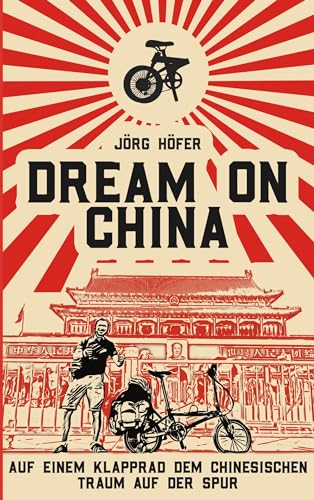 Dream On China: Auf einem Klapprad dem chinesischen Traum auf der Spur