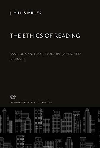 The Ethics of Reading: Kant, De Man, Eliot, Trollope, James, and Benjamin