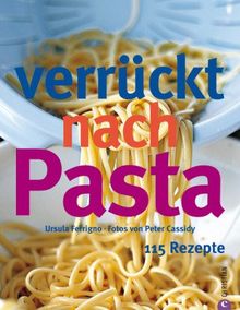 Verrückt nach Pasta. 115 Rezepte