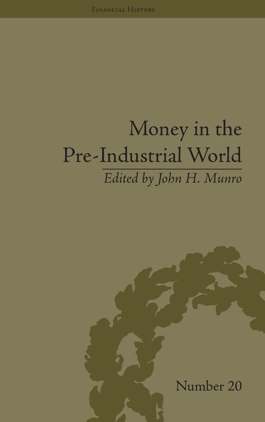Money in the Pre-Industrial World: Bullion, Debasements and Coin Substitutes (Financial History)