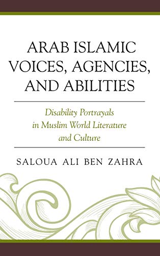 Arab Islamic Voices, Agencies, and Abilities: Disability Portrayals in Muslim World Literature and Culture