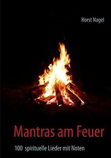 Mantras am Feuer: 100 spirituelle Lieder mit Noten