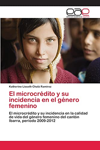 El microcrédito y su incidencia en el género femenino: El microcrédito y su incidencia en la calidad de vida del género femenino del cantón Ibarra, periodo 2009-2012