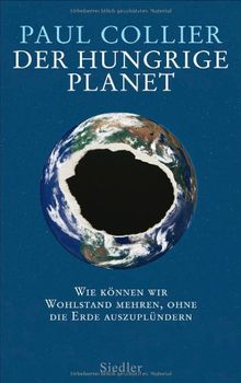 Der hungrige Planet: Wie können wir Wohlstand mehren, ohne die Erde auszuplündern -