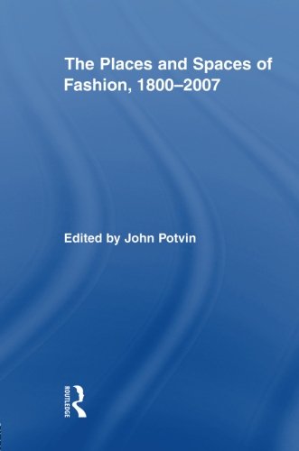 The Places and Spaces of Fashion, 1800-2007 (Routledge Research in Cultural and Media Studies)