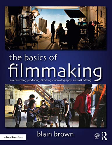Blain Brown The Basics Of Filmmaking, Screenwriting, Producing, Directing, Cinematography, Audio, & Editing