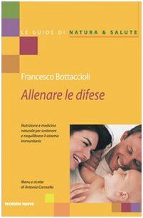 Allenare le difese. Nutrizione e medicina naturale per sostenere e riequilibrare il sistema immunitario
