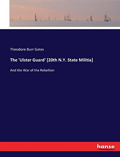 The 'Ulster Guard' [20th N.Y. State Militia]: And the War of the Rebellion