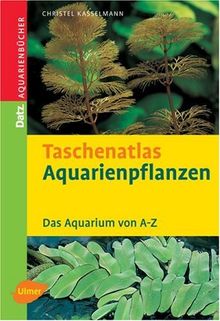 Taschenatlas Aquarienpflanzen. Das Aquarium von A - Z