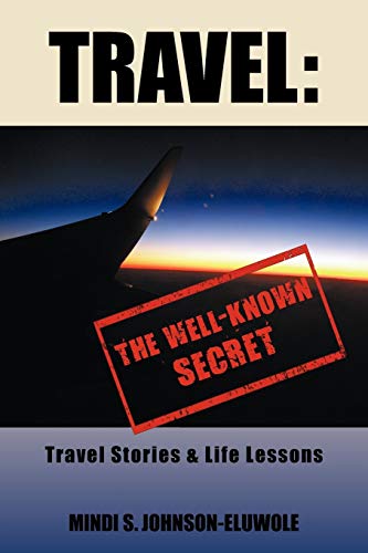 Travel: The Well-Known Secret: Travel Stories & Life Lessons: The Well-Known Secret: Travel Stories & Life Lessons