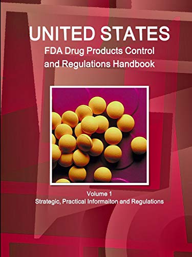 US FDA Drug Products Control and Regulations Handbook Volume 1 Strategic, Practical Informaiton and Regulations (World Business and Investment Library)