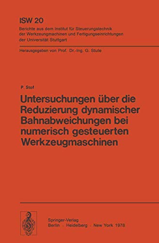 Untersuchungen über die Reduzierung dynamischer Bahnabweichungen bei numerisch gesteuerten Werkzeugmaschinen (ISW Forschung und Praxis, 20, Band 20)