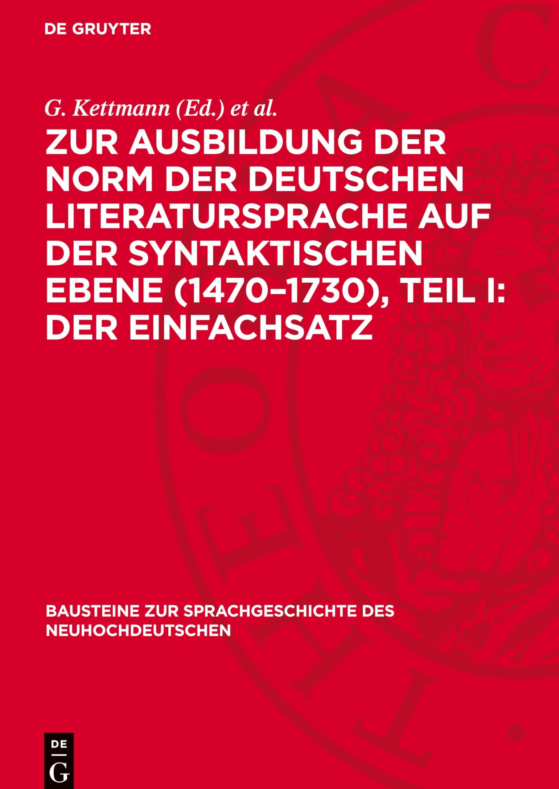 Zur Ausbildung der Norm der deutschen Literatursprache auf der syntaktischen Ebene (1470-1730), Teil I: Der Einfachsatz (Bausteine Zur Sprachgeschichte Des Neuhochdeutschen)