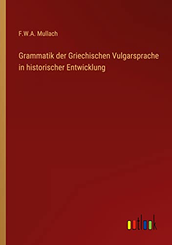 Grammatik der Griechischen Vulgarsprache in historischer Entwicklung