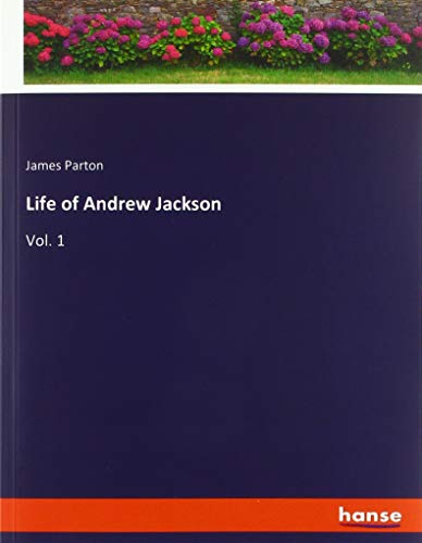 Life of Andrew Jackson: Vol. 1