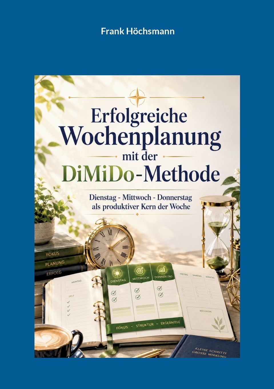Erfolgreiche Wochenplanung mit der DiMiDo-Methode: Dienstag - Mittwoch - Donnerstag als produktiver Kern der Woche