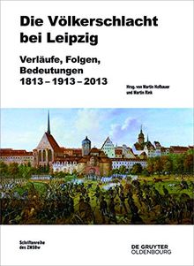 Die Völkerschlacht bei Leipzig: Verläufe, Folgen, Bedeutungen 1813-1913-2013 (Beiträge zur Militärgeschichte, Band 77)