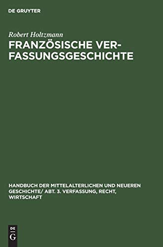 Französische Verfassungsgeschichte: Von der Mitte des neunten Jahrhunderts bis zur Revolution (Handbuch der mittelalterlichen und neueren Geschichte. Verfassung, Recht, Wirtschaft)