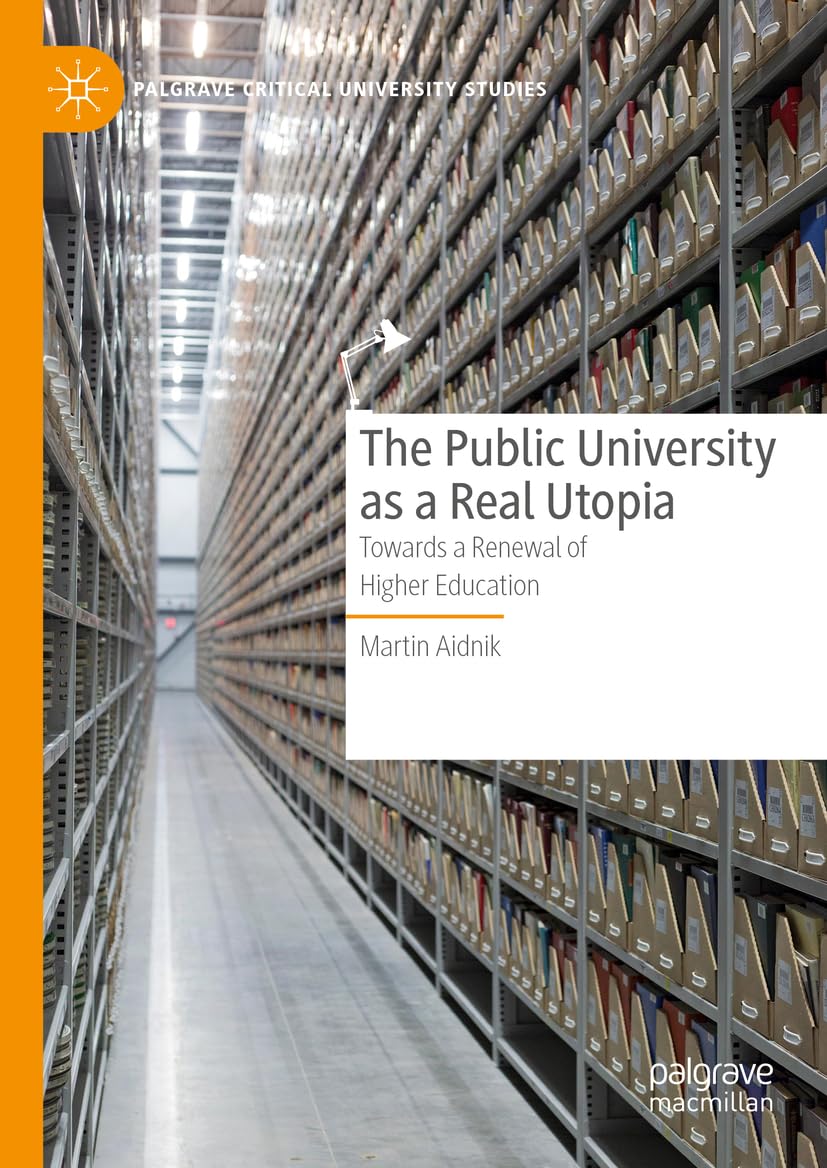 The Public University as a Real Utopia: Towards a Renewal of Higher Education (Palgrave Critical University Studies)