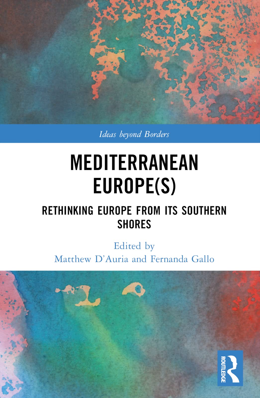 Mediterranean Europe(s): Rethinking Europe from its Southern Shores (Ideas Beyond Borders)