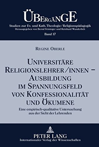 Universitäre Religionslehrer/innen -- Ausbildung im Spannungsfeld von Konfessionalität und Ökumene: Eine empirisch-qualitative Untersuchung aus der ... Katholischen Theologie /Religionspädagogik)