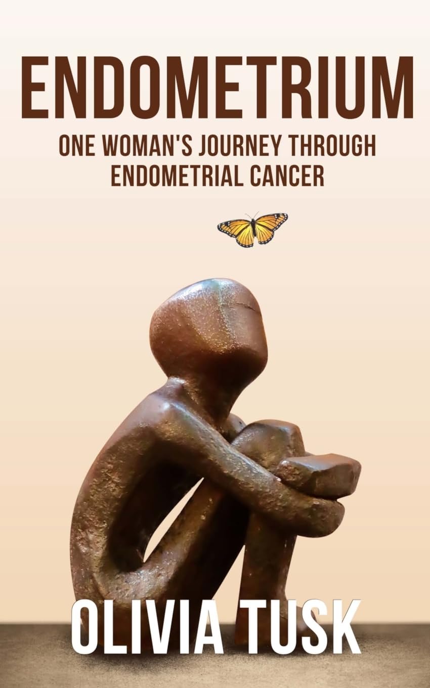 Olivia Tusk Endometrium, One Woman's Journey Through Endometrial Cancer