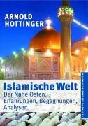 Islamische Welt: Der Nahe Osten: Erfahrungen, Begegnungen, Analysen