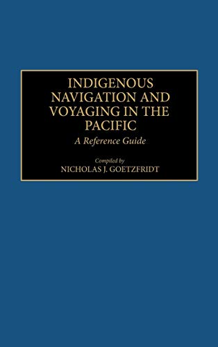 Indigenous Navigation and Voyaging in the Pacific: A Reference Guide (Bibliographies and Indexes in Anthropology, Nuimber 6, Band 6)